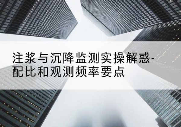 天河水泥浆配比不当会不会造成注浆管堵管？-注浆与沉降监测实操解惑-配比和观测频率要点
